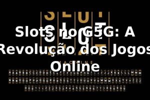 Slots no G5G: A Revolução dos Jogos Online 🎰