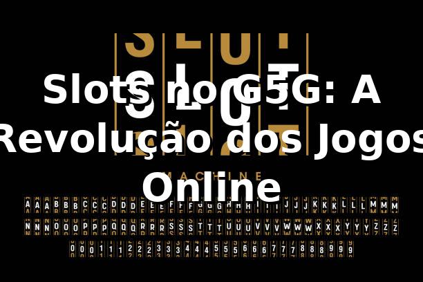 Slots no G5G: A Revolução dos Jogos Online 🎰