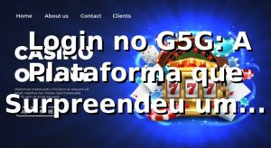 🔐 Login no G5G: A Plataforma que Surpreendeu um Analista de TI